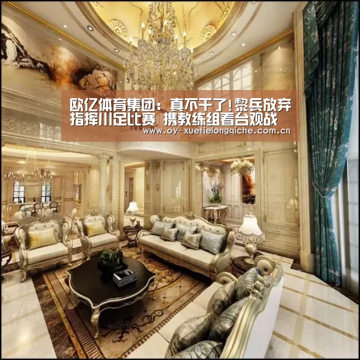 欧亿体育集团:真不干了!黎兵放弃指挥川足比赛 携教练组看台观战(图1) 欧亿体育集团