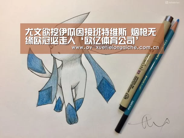 尤文欲挖伊瓜因接班特维斯 烟枪无缘欧冠必走人‘欧亿体育公司’(图2) 欧亿体育公司